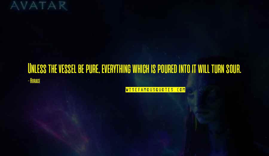 Everything Will Turn Out Okay Quotes By Horace: Unless the vessel be pure, everything which is