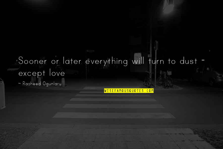Everything Will Turn Out Okay Quotes By Rasheed Ogunlaru: Sooner or later everything will turn to dust