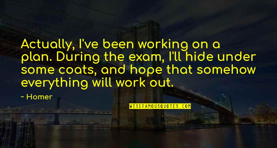 Everything Will Work Out For The Best Quotes By Homer: Actually, I've been working on a plan. During