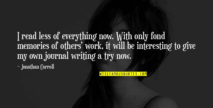 Everything Will Work Out For The Best Quotes By Jonathan Carroll: I read less of everything now. With only