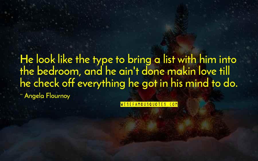 Everything With Love Quotes By Angela Flournoy: He look like the type to bring a Everything With Love Quotes By Angela Flournoy: He look like the type to bring a