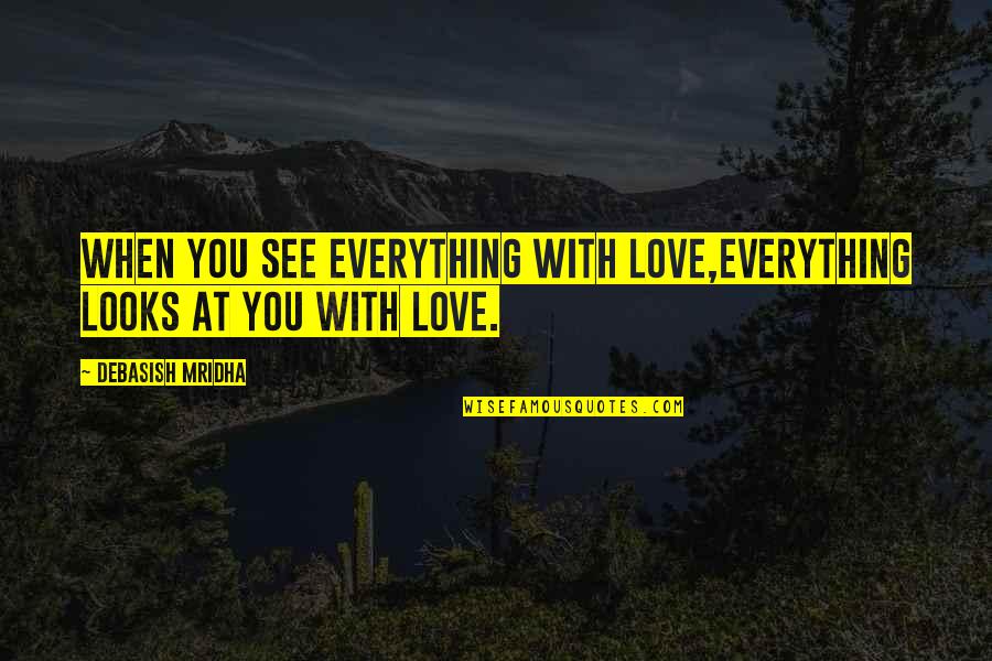 Everything With Love Quotes By Debasish Mridha: When you see everything with love,everything looks at Everything With Love Quotes By Debasish Mridha: When you see everything with love,everything looks at