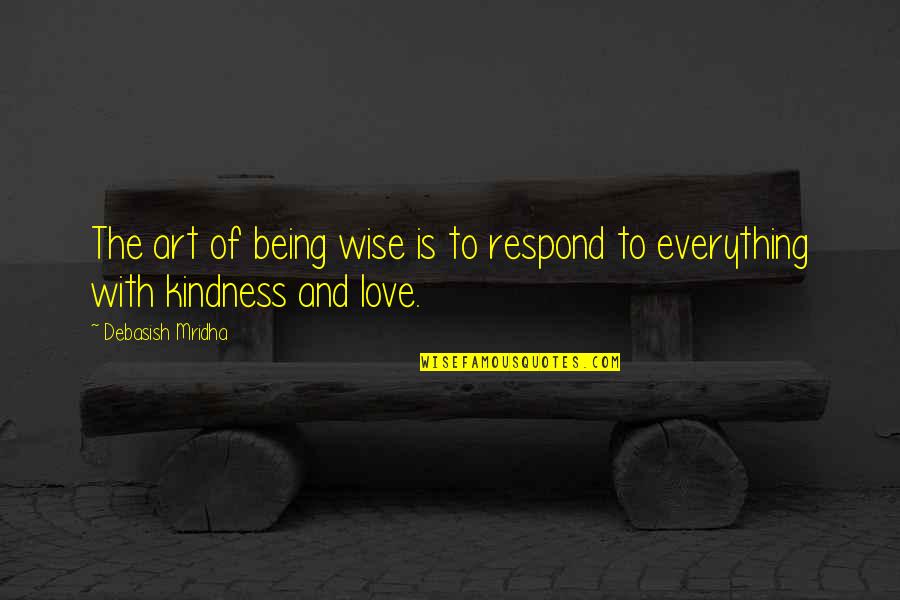 Everything With Love Quotes By Debasish Mridha: The art of being wise is to respond