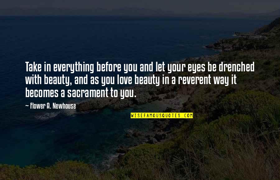 Everything With Love Quotes By Flower A. Newhouse: Take in everything before you and let your Everything With Love Quotes By Flower A. Newhouse: Take in everything before you and let your