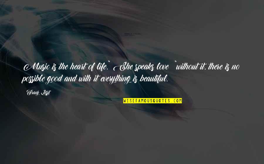Everything With Love Quotes By Franz Liszt: Music is the heart of life." She speaks Everything With Love Quotes By Franz Liszt: Music is the heart of life." She speaks