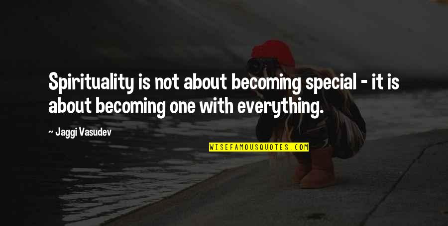 Everything With Love Quotes By Jaggi Vasudev: Spirituality is not about becoming special - it Everything With Love Quotes By Jaggi Vasudev: Spirituality is not about becoming special - it