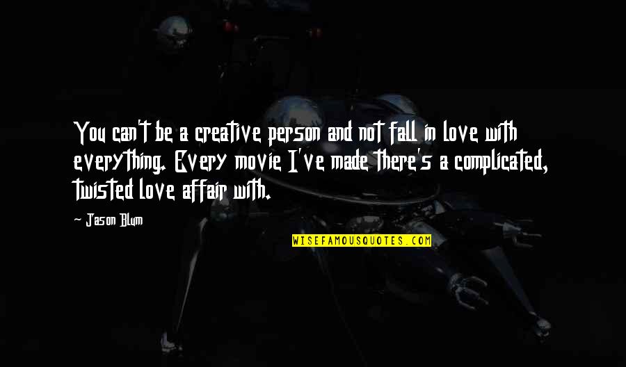 Everything With Love Quotes By Jason Blum: You can't be a creative person and not Everything With Love Quotes By Jason Blum: You can't be a creative person and not