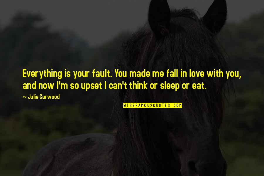 Everything With Love Quotes By Julie Garwood: Everything is your fault. You made me fall Everything With Love Quotes By Julie Garwood: Everything is your fault. You made me fall