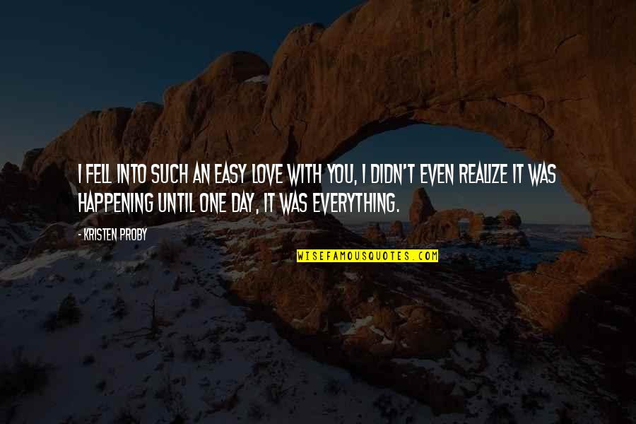 Everything With Love Quotes By Kristen Proby: I fell into such an easy love with Everything With Love Quotes By Kristen Proby: I fell into such an easy love with