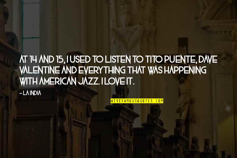 Everything With Love Quotes By La India: At 14 and 15, I used to listen Everything With Love Quotes By La India: At 14 and 15, I used to listen