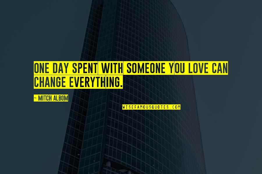 Everything With Love Quotes By Mitch Albom: One day spent with someone you love can