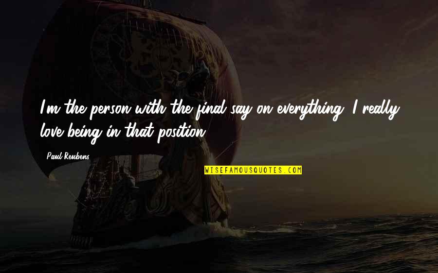 Everything With Love Quotes By Paul Reubens: I'm the person with the final say on