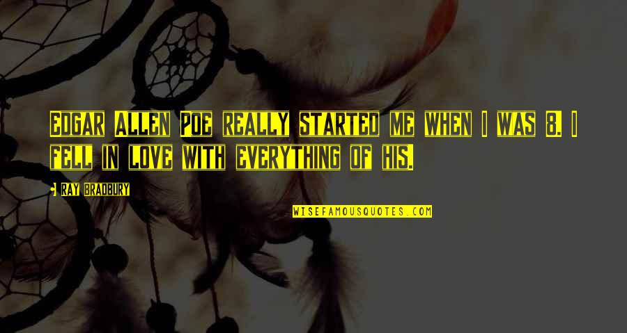 Everything With Love Quotes By Ray Bradbury: Edgar Allen Poe really started me when I Everything With Love Quotes By Ray Bradbury: Edgar Allen Poe really started me when I
