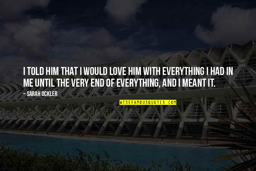 Everything With Love Quotes By Sarah Ockler: I told him that I would love him Everything With Love Quotes By Sarah Ockler: I told him that I would love him