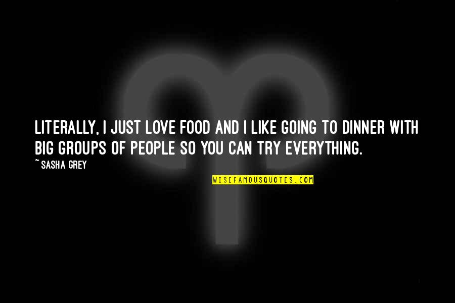 Everything With Love Quotes By Sasha Grey: Literally, I just love food and I like Everything With Love Quotes By Sasha Grey: Literally, I just love food and I like