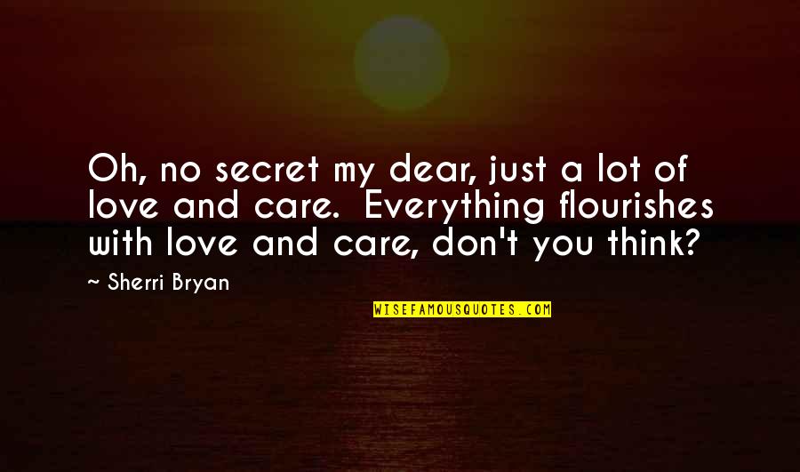 Everything With Love Quotes By Sherri Bryan: Oh, no secret my dear, just a lot Everything With Love Quotes By Sherri Bryan: Oh, no secret my dear, just a lot