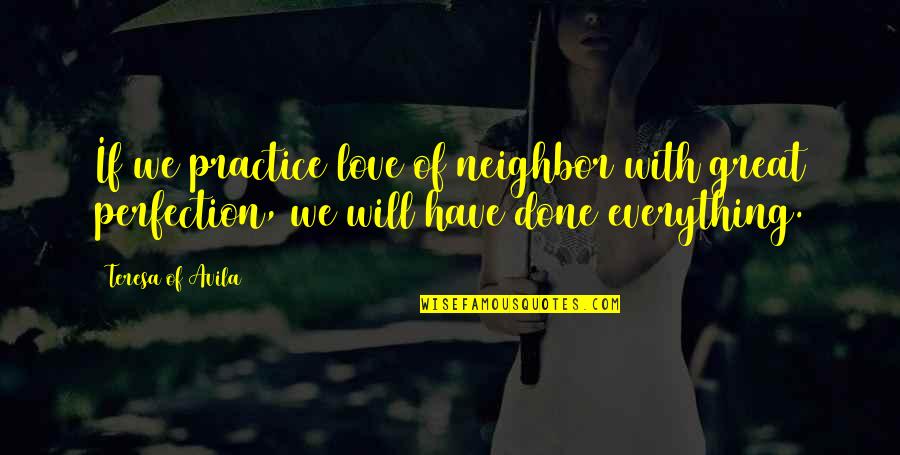 Everything With Love Quotes By Teresa Of Avila: If we practice love of neighbor with great Everything With Love Quotes By Teresa Of Avila: If we practice love of neighbor with great