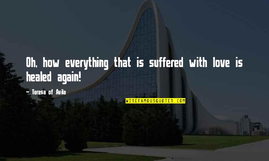 Everything With Love Quotes By Teresa Of Avila: Oh, how everything that is suffered with love Everything With Love Quotes By Teresa Of Avila: Oh, how everything that is suffered with love