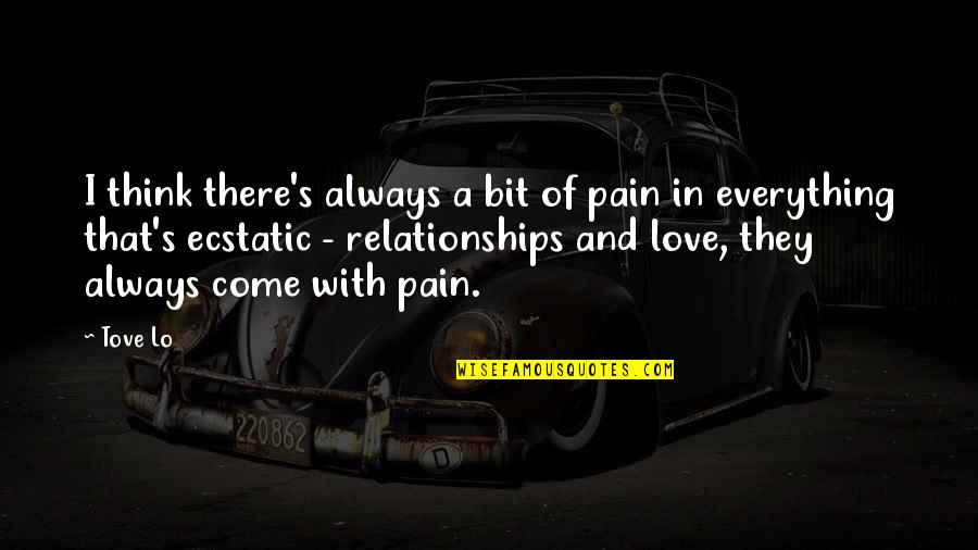 Everything With Love Quotes By Tove Lo: I think there's always a bit of pain Everything With Love Quotes By Tove Lo: I think there's always a bit of pain