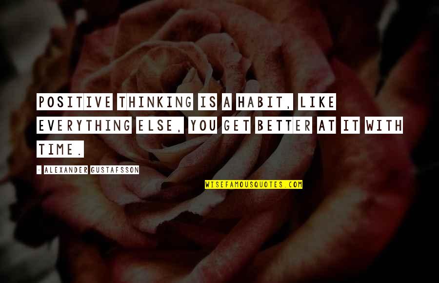 Everything With Time Quotes By Alexander Gustafsson: Positive thinking is a habit, like everything else,