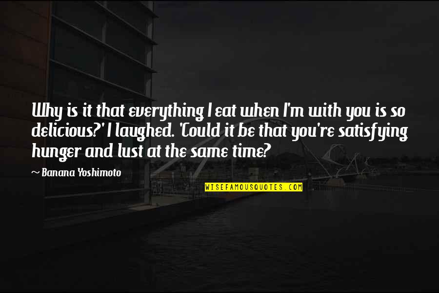 Everything With Time Quotes By Banana Yoshimoto: Why is it that everything I eat when