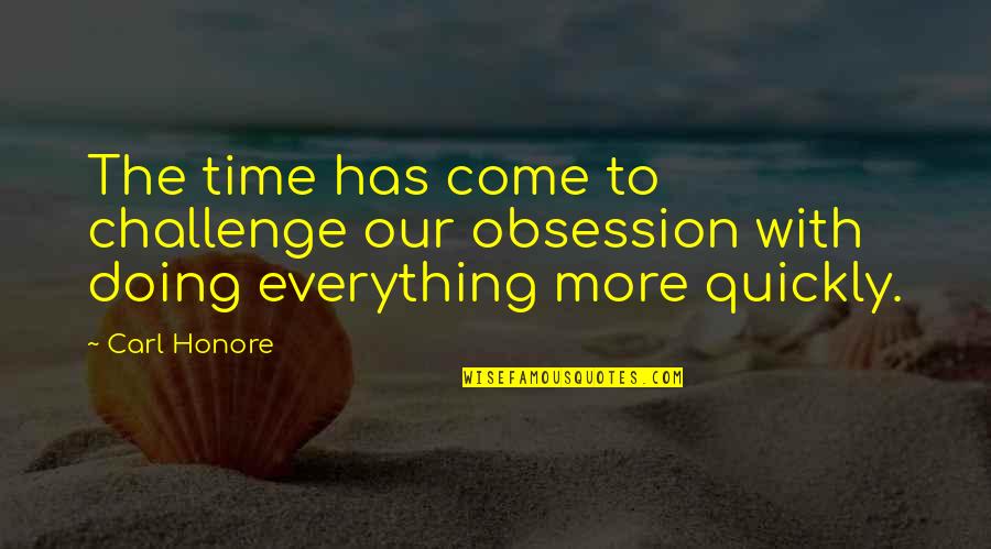 Everything With Time Quotes By Carl Honore: The time has come to challenge our obsession