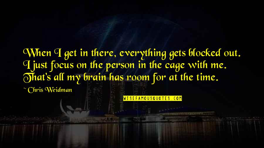 Everything With Time Quotes By Chris Weidman: When I get in there, everything gets blocked