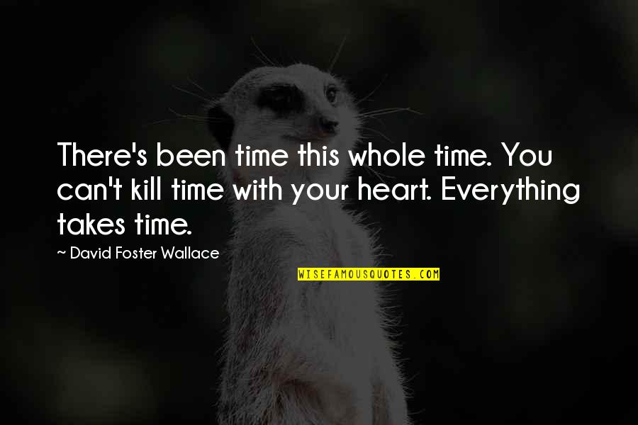 Everything With Time Quotes By David Foster Wallace: There's been time this whole time. You can't
