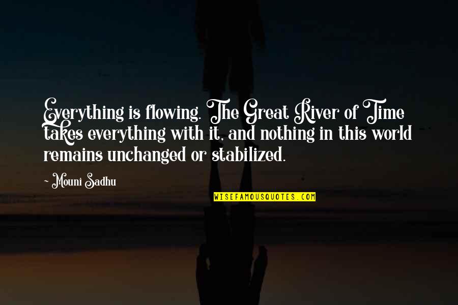 Everything With Time Quotes By Mouni Sadhu: Everything is flowing. The Great River of Time
