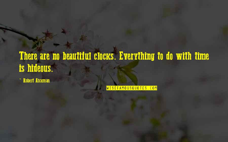 Everything With Time Quotes By Robert Aickman: There are no beautiful clocks. Everything to do
