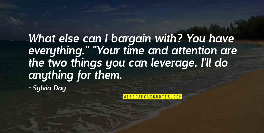 Everything With Time Quotes By Sylvia Day: What else can I bargain with? You have