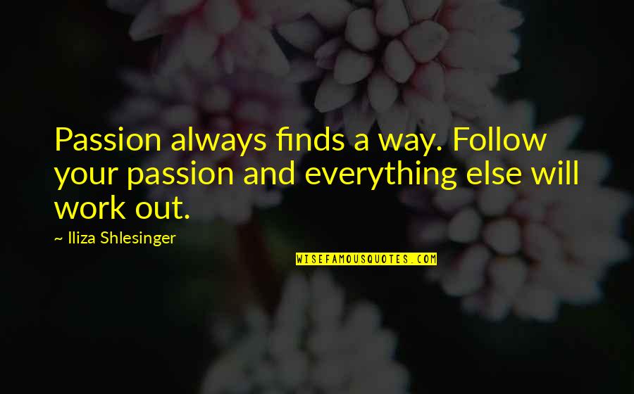 Everything Work Out Quotes By Iliza Shlesinger: Passion always finds a way. Follow your passion