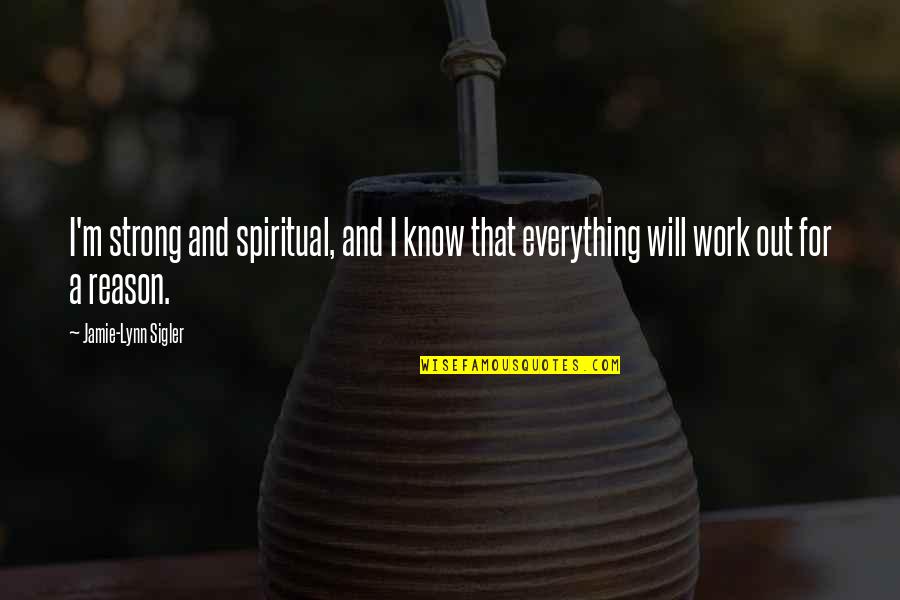 Everything Work Out Quotes By Jamie-Lynn Sigler: I'm strong and spiritual, and I know that