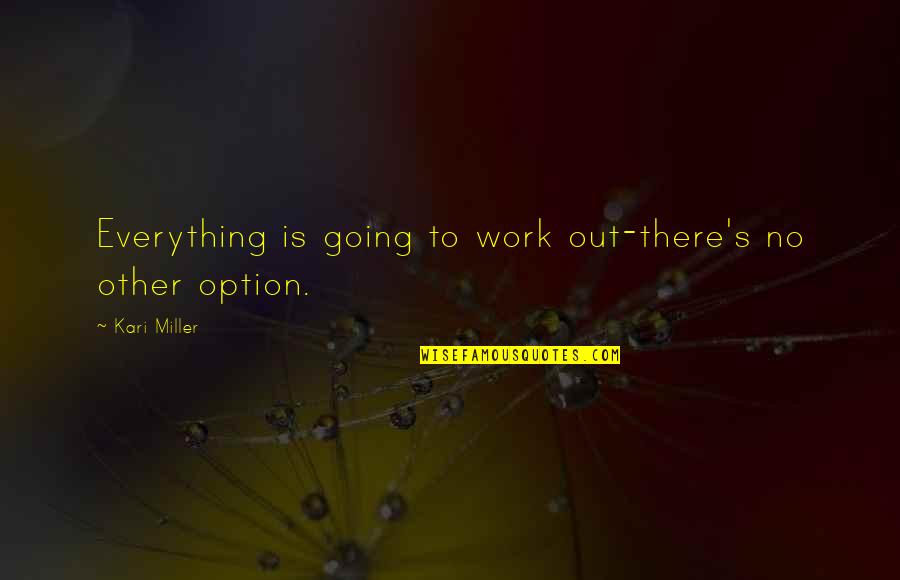 Everything Work Out Quotes By Kari Miller: Everything is going to work out-there's no other