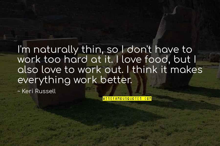 Everything Work Out Quotes By Keri Russell: I'm naturally thin, so I don't have to