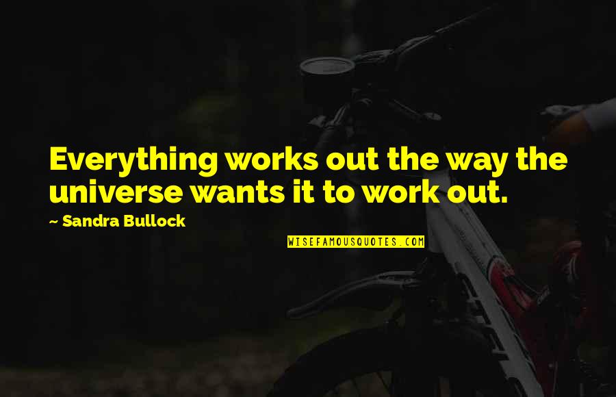 Everything Work Out Quotes By Sandra Bullock: Everything works out the way the universe wants