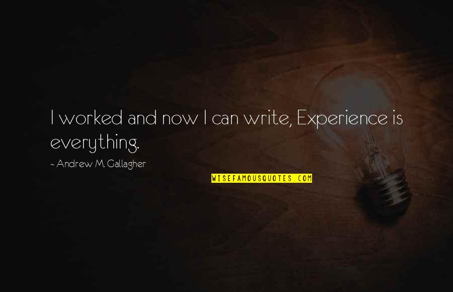 Everything Worked Out Quotes By Andrew M. Gallagher: I worked and now I can write, Experience