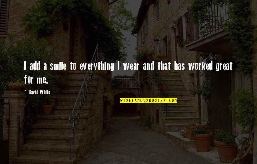 Everything Worked Out Quotes By David White: I add a smile to everything I wear