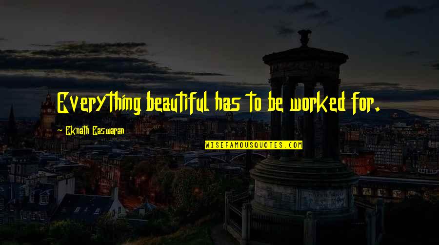 Everything Worked Out Quotes By Eknath Easwaran: Everything beautiful has to be worked for.