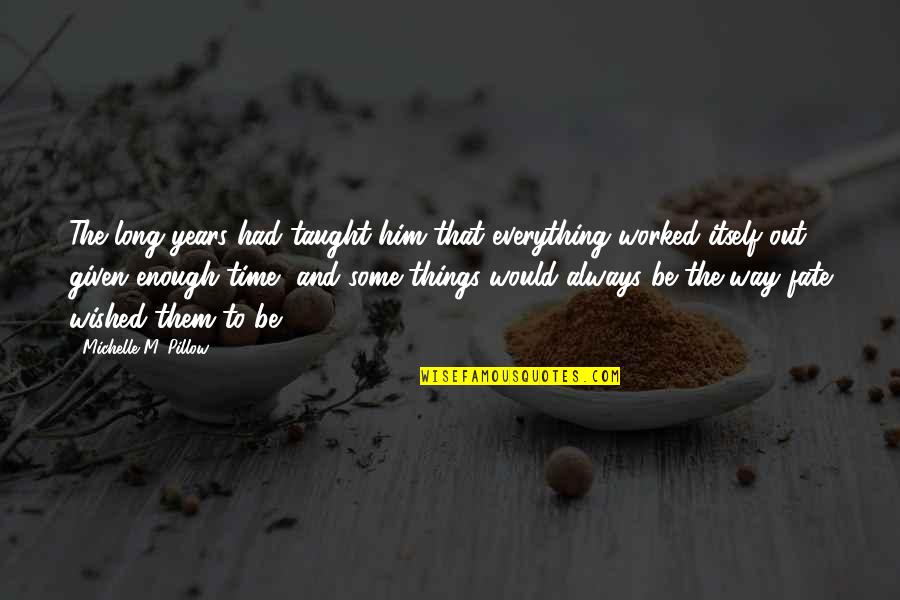 Everything Worked Out Quotes By Michelle M. Pillow: The long years had taught him that everything