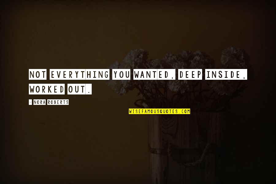 Everything Worked Out Quotes By Nora Roberts: Not everything you wanted, deep inside, worked out.