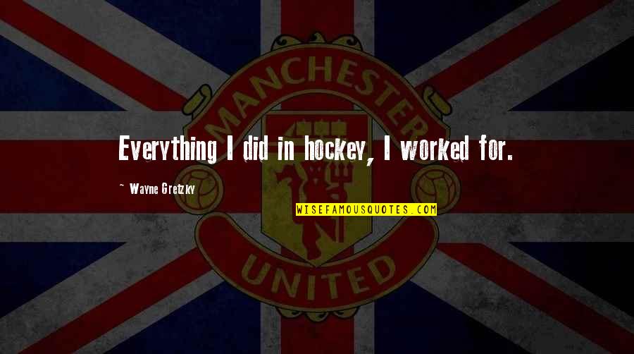 Everything Worked Out Quotes By Wayne Gretzky: Everything I did in hockey, I worked for.