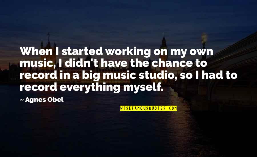 Everything Working Out Quotes By Agnes Obel: When I started working on my own music,
