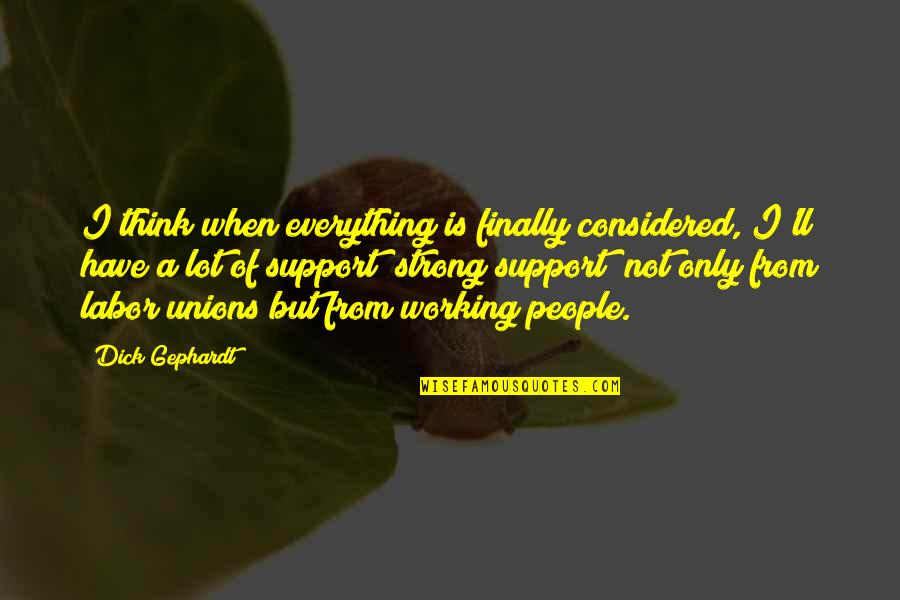 Everything Working Out Quotes By Dick Gephardt: I think when everything is finally considered, I'll