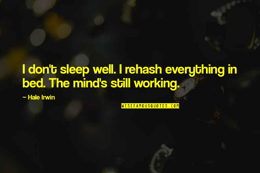 Everything Working Out Quotes By Hale Irwin: I don't sleep well. I rehash everything in