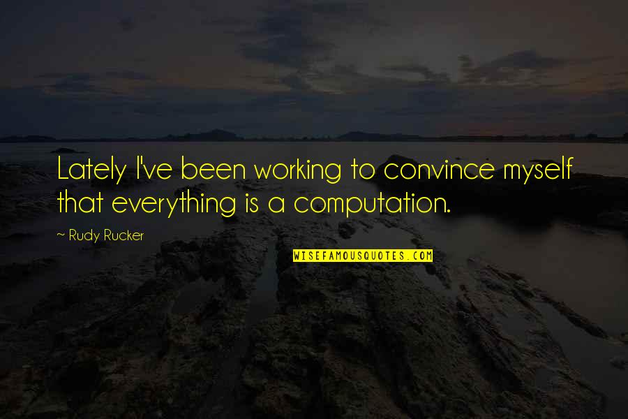 Everything Working Out Quotes By Rudy Rucker: Lately I've been working to convince myself that