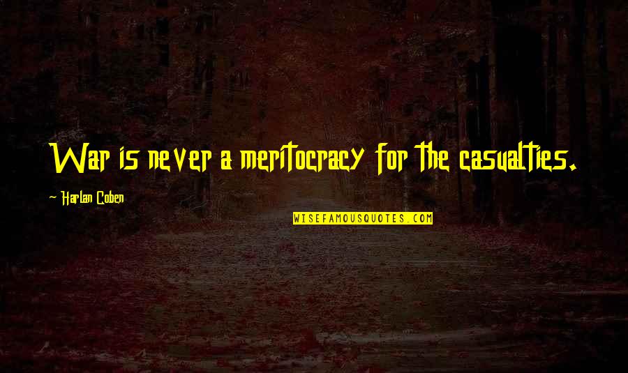 Everything Worth Having Quotes By Harlan Coben: War is never a meritocracy for the casualties.