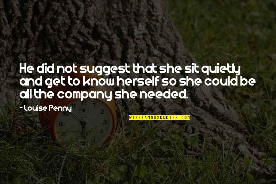 Everything Worth Having Quotes By Louise Penny: He did not suggest that she sit quietly