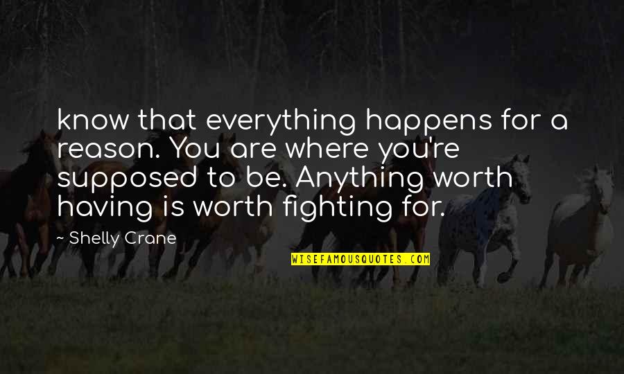 Everything Worth Having Quotes By Shelly Crane: know that everything happens for a reason. You