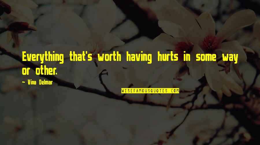 Everything Worth Having Quotes By Vina Delmar: Everything that's worth having hurts in some way